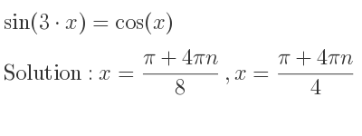 The general solution for sin(3*x)=cos(x) is x=(pi+4pin)/8 ,x=(pi+4pin)/4
